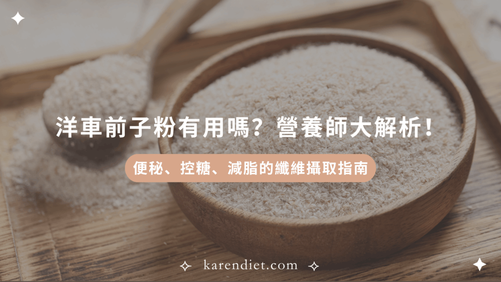 洋車前子粉有用嗎？營養師解析：便秘、控糖、減脂的纖維攝取指南